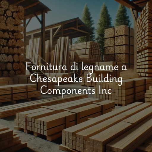 Fornitura di legname a Chesapeake Building Components Inc