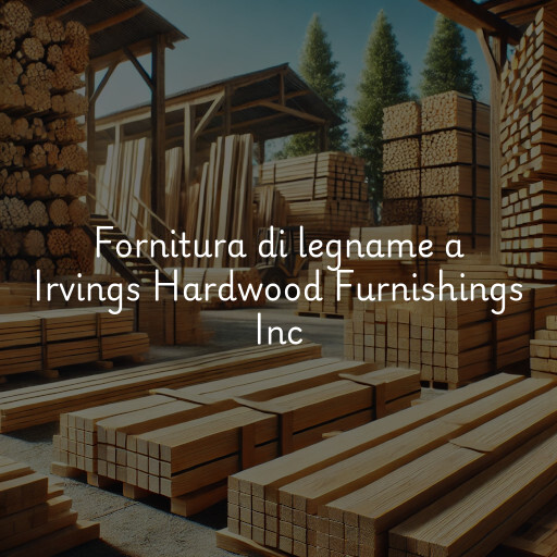 Fornitura di legname a Irvings Hardwood Furnishings Inc