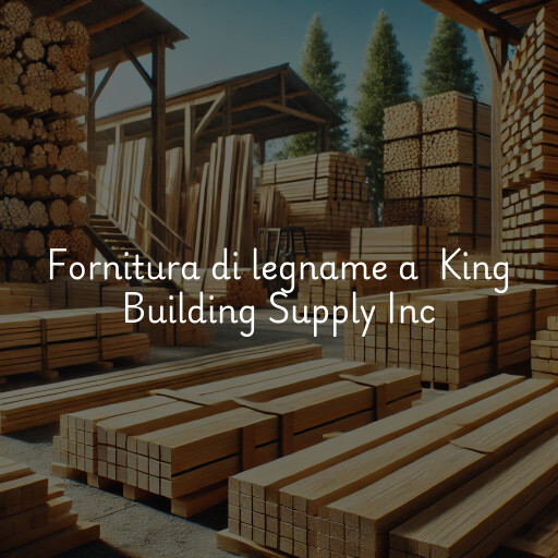 Fornitura di legname a King Building Supply Inc