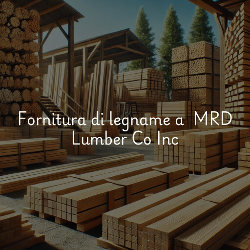 Fornitura di legname a MRD Lumber Co Inc