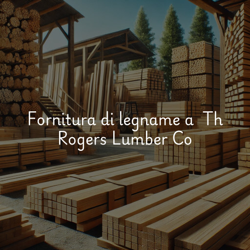 Fornitura di legname a Th Rogers Lumber Co