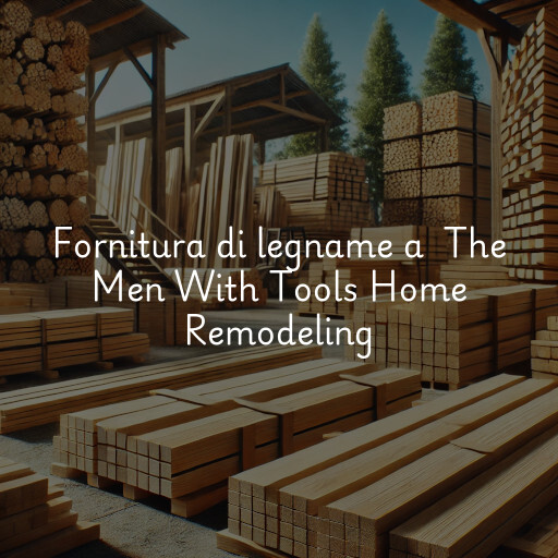 Fornitura di legname a The Men With Tools Home Remodeling