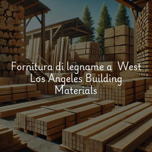 Fornitura di legname a West Los Angeles Building Materials