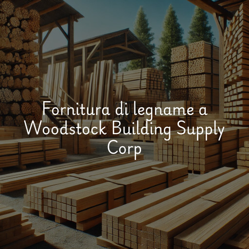 Fornitura di legname a Woodstock Building Supply Corp
