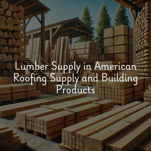 Lumber Supply and Wood Products American Roofing Supply and Building Products