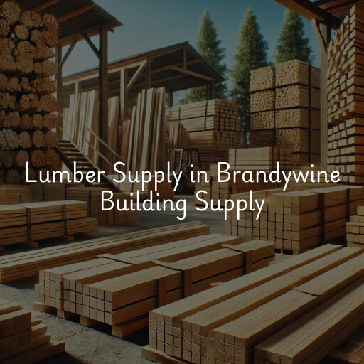 Lumber Supply and Wood Products Brandywine Building Supply