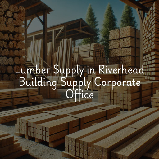 Lumber Supply and Wood Products Riverhead Building Supply Corporate Office