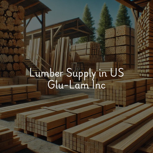 Lumber Supply and Wood Products US Glu-Lam Inc