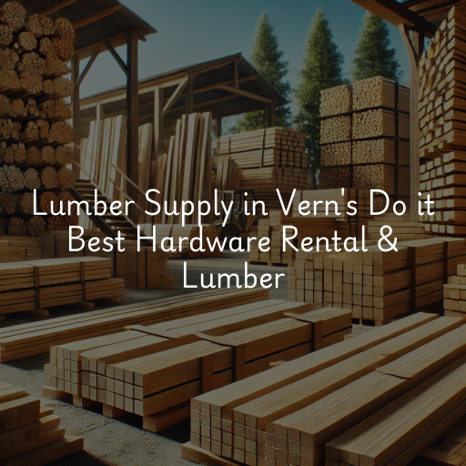 Lumber Supply and Wood Products Vern's Do it Best Hardware Rental & Lumber