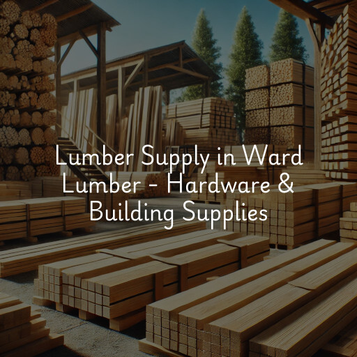 Lumber Supply and Wood Products Ward Lumber - Hardware & Building Supplies