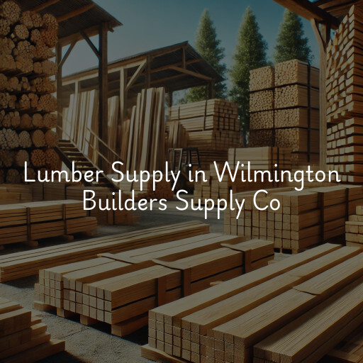 Lumber Supply and Wood Products Wilmington Builders Supply Co