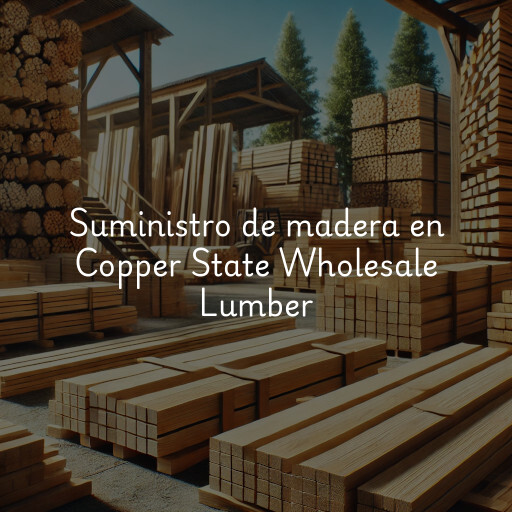Suministro de madera en Copper State Wholesale Lumber